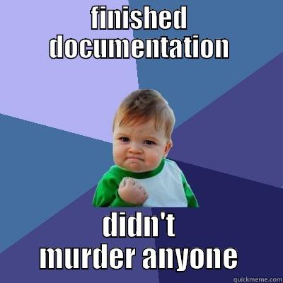 FINISHED DOCUMENTATION DIDN'T MURDER ANYONE Success Kid
