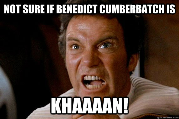 Not sure if benedict cumberbatch is KHAAAAN!  