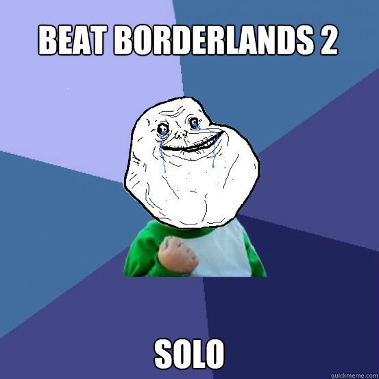 Beat Borderlands 2 Solo  Forever Alone Success Kid