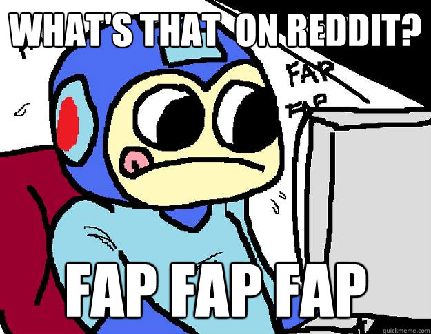 what's that  on reddit? fap fap fap  