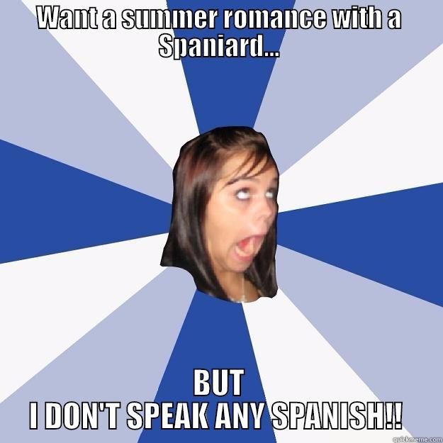 WANT A SUMMER ROMANCE WITH A SPANIARD... BUT I DON'T SPEAK ANY SPANISH!!  Annoying Facebook Girl