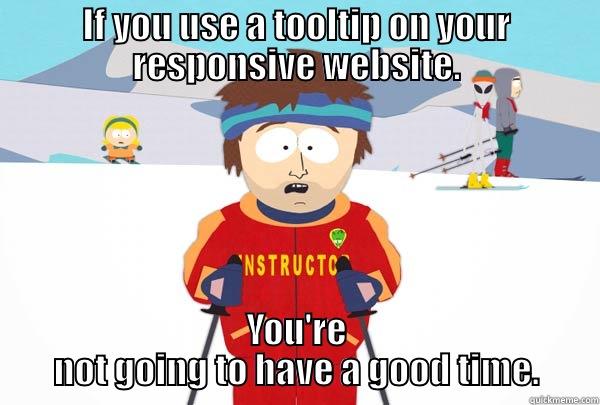 IF YOU USE A TOOLTIP ON YOUR RESPONSIVE WEBSITE. YOU'RE NOT GOING TO HAVE A GOOD TIME. Super Cool Ski Instructor