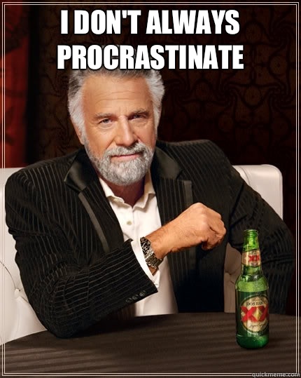 I don't always procrastinate   The Most Interesting Man In The World