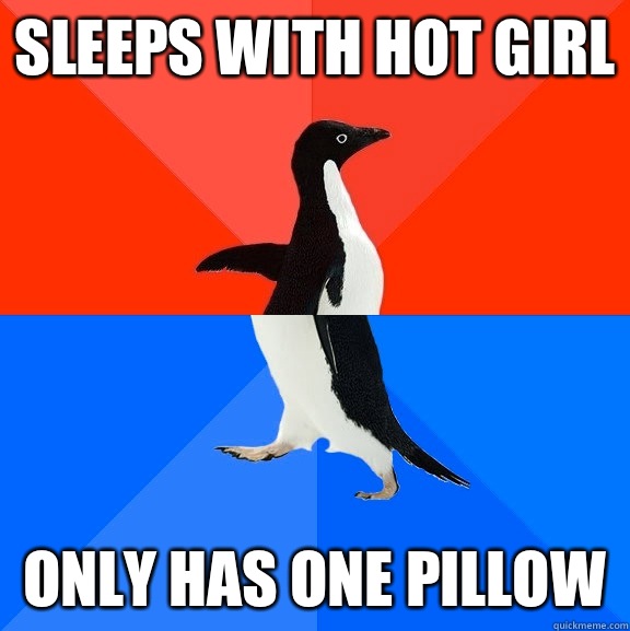 sleeps with hot girl only has one pillow  Socially Awesome Awkward Penguin