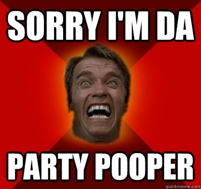 Sorry I'm Da Party Pooper - Sorry I'm Da Party Pooper  Angry Arnold