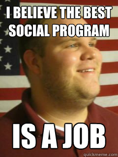 I believe the best social program is a job - I believe the best social program is a job  americaguy