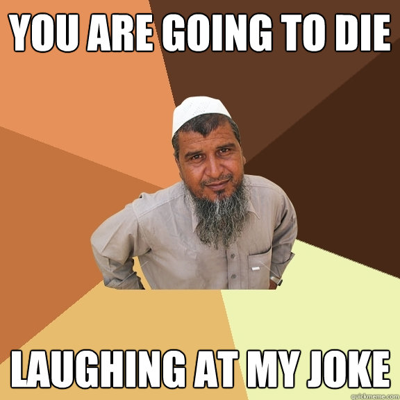 You are going to die laughing at my joke  Ordinary Muslim Man