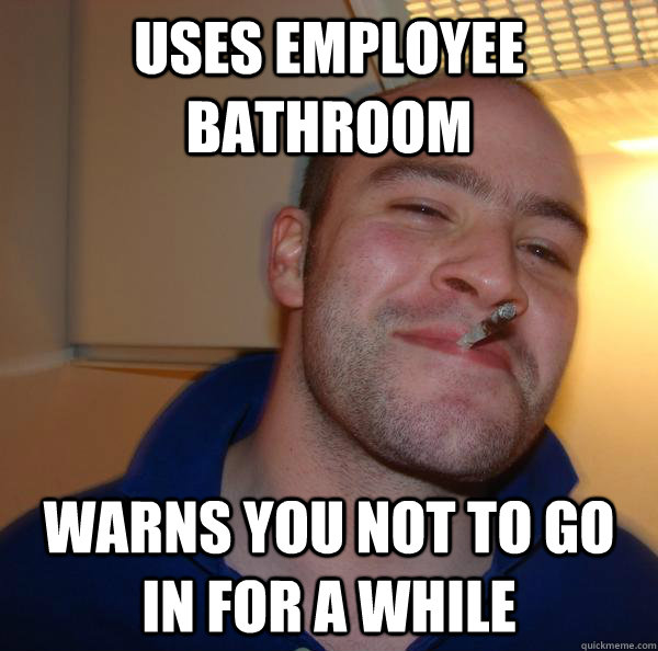 Uses Employee bathroom warns you not to go in for a while - Uses Employee bathroom warns you not to go in for a while  Misc