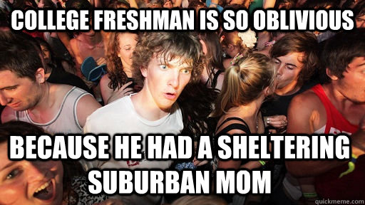 college freshman is so oblivious because he had a sheltering suburban mom  Sudden Clarity Clarence