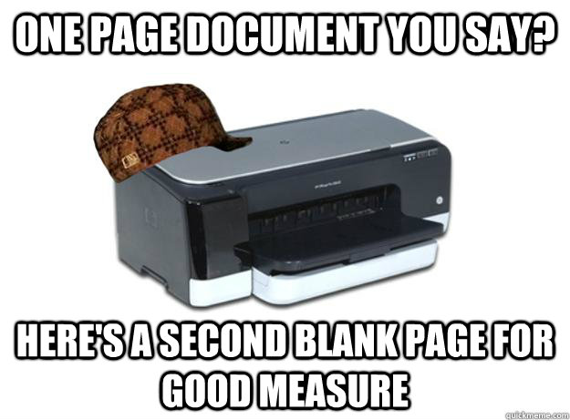 one page document you say? here's a second blank page for good measure - one page document you say? here's a second blank page for good measure  Scumbag Printer