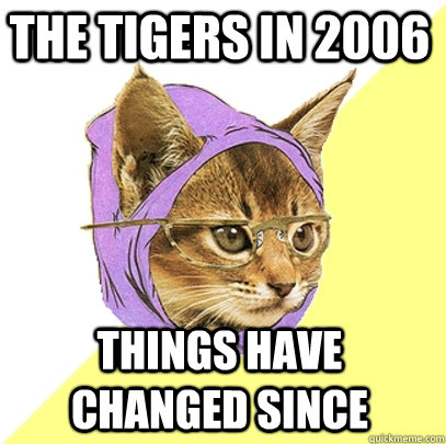The tigers in 2006 Things have changed since  Hipster Kitty