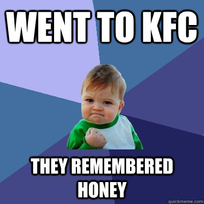 Went to KFC They remembered honey  Success Kid