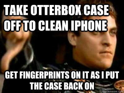 Take otterbox case off to clean iPhone Get fingerprints on it as i put the case back on  Downvoting Roman