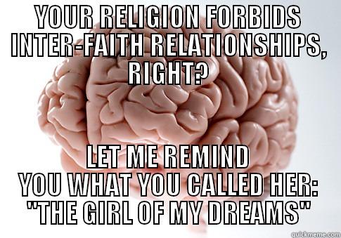 YOUR RELIGION FORBIDS INTER-FAITH RELATIONSHIPS, RIGHT? LET ME REMIND YOU WHAT YOU CALLED HER: 
