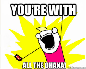 You're with all the ohana!  