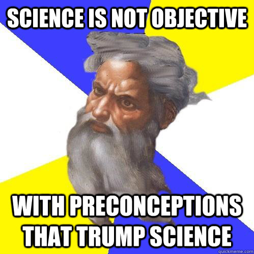 science is not objective with preconceptions that trump science  Advice God