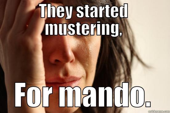 THEY STARTED MUSTERING, FOR MANDO. First World Problems