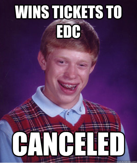 wins tickets to edc canceled  Bad Luck Brian