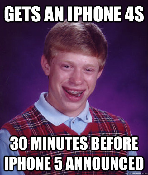 Gets an iPhone 4s 30 minutes before iPhone 5 announced  Bad Luck Brian