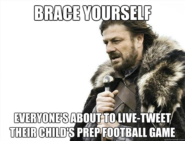 brace yourself Everyone's about to live-tweet their child's prep football game  BRACEYOSELVES
