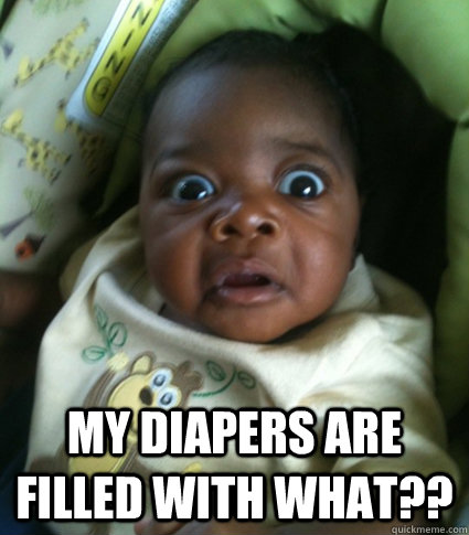  my diapers are filled with what?? -  my diapers are filled with what??  Misc