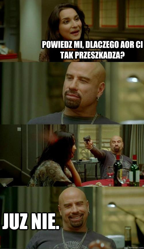 Powiedz mi, dlaczego aor ci tak przeszkadza? juz nie.  Skinhead John