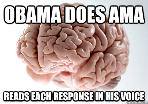 Obama does AMA Reads each response in his voice - Obama does AMA Reads each response in his voice  Scumbag Brain