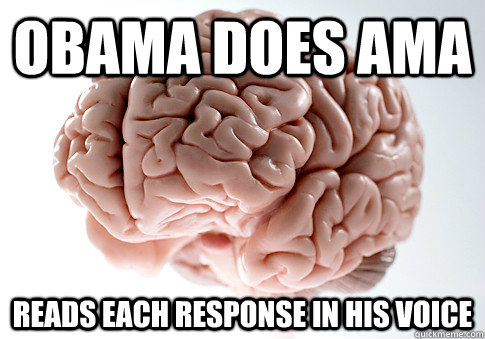 Obama does AMA Reads each response in his voice  Scumbag Brain