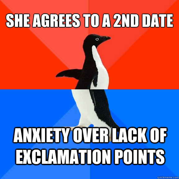 She agrees to a 2nd date anxiety over lack of exclamation points - She agrees to a 2nd date anxiety over lack of exclamation points  Socially Awesome Awkward Penguin