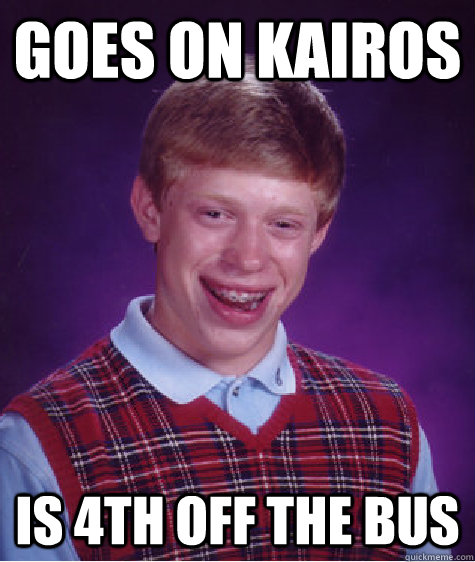 Goes on Kairos Is 4th off the bus - Goes on Kairos Is 4th off the bus  Bad Luck Brian