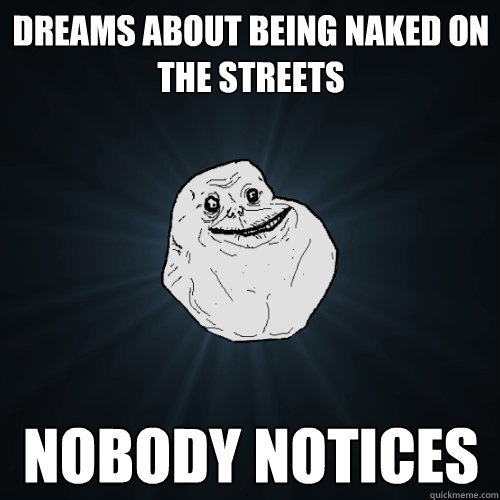Dreams about being naked on the Streets Nobody Notices - Dreams about being naked on the Streets Nobody Notices  Forever Alone