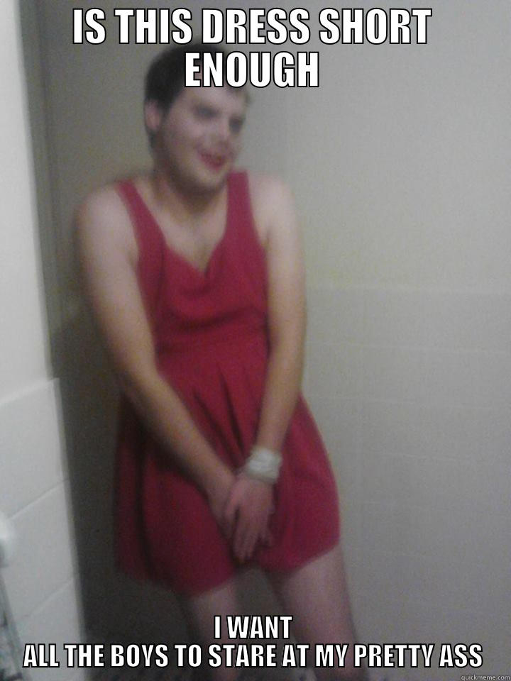 IS THIS DRESS SHORT ENOUGH I WANT ALL THE BOYS TO STARE AT MY PRETTY ASS Misc