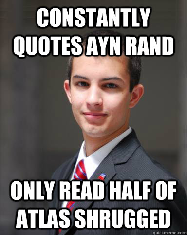 constantly quotes ayn rand Only read half of atlas shrugged   College Conservative