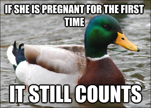 If she is pregnant for the first time it still counts  Actual Advice Mallard