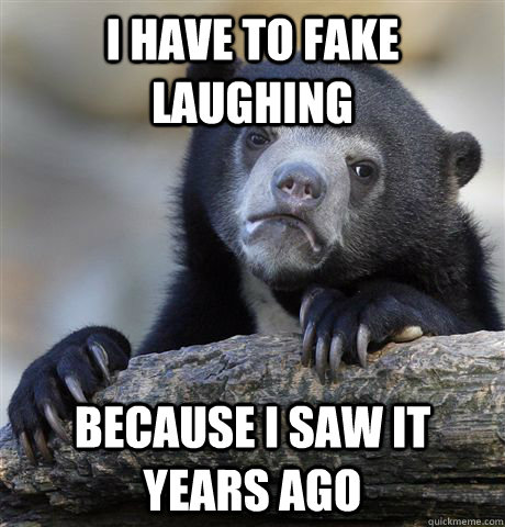 I have to fake laughing Because I saw it years ago  Confession Bear