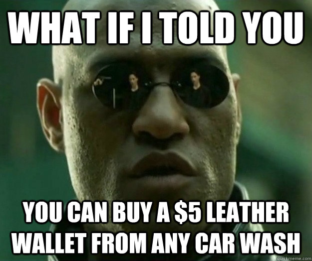 WHAT IF I TOLD YOU you can buy a $5 leather wallet from any car wash  Hi- Res Matrix Morpheus