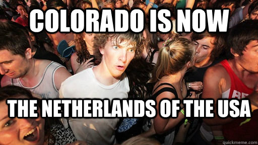 COLORADO IS NOW THE NETHERLANDS OF THE USA   Sudden Clarity Clarence