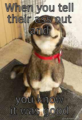 WHEN YOU TELL THEIR ASS OUT AND YOU KNOW IT WAS GOOD Good Dog Greg