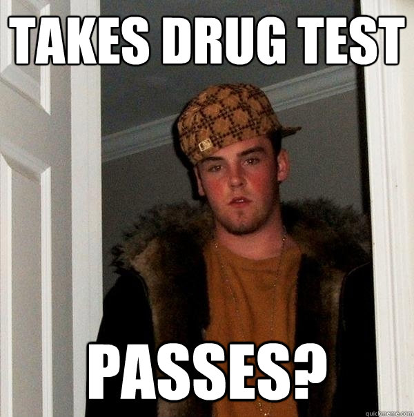 Takes drug test passes?  Scumbag Steve