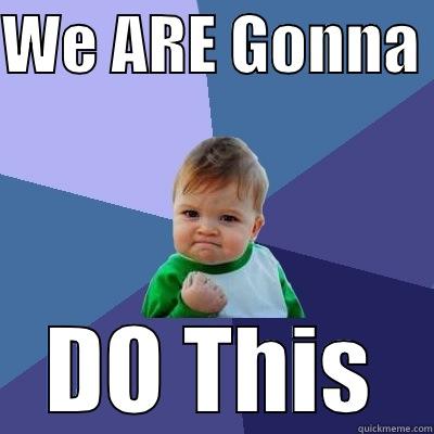 WE ARE GONNA  DO THIS Success Kid