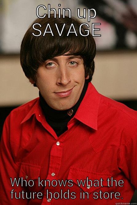 CHIN UP SAVAGE WHO KNOWS WHAT THE FUTURE HOLDS IN STORE. Pickup Line Scientist