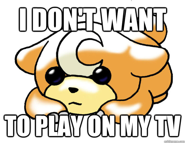 I don't want to play on my tv - I don't want to play on my tv  Confession Teddiursa