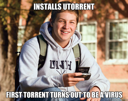 Installs uTorrent first torrent turns out to be a virus  College Freshman