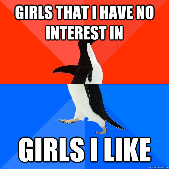 girls that i have no interest in Girls I like  Socially Awesome Awkward Penguin