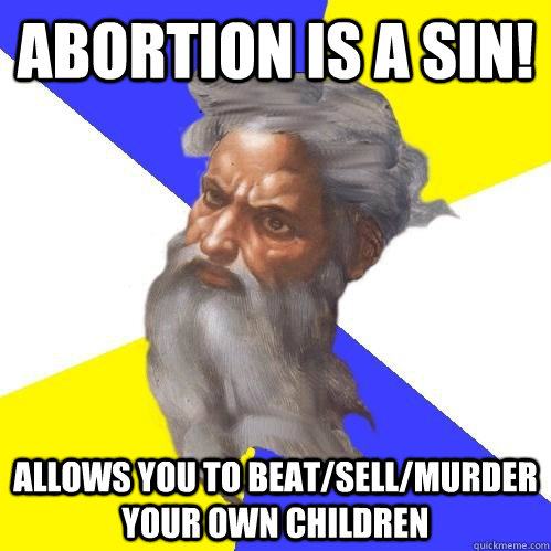 abortion is a sin! Allows you to beat/sell/murder your own children  Advice God