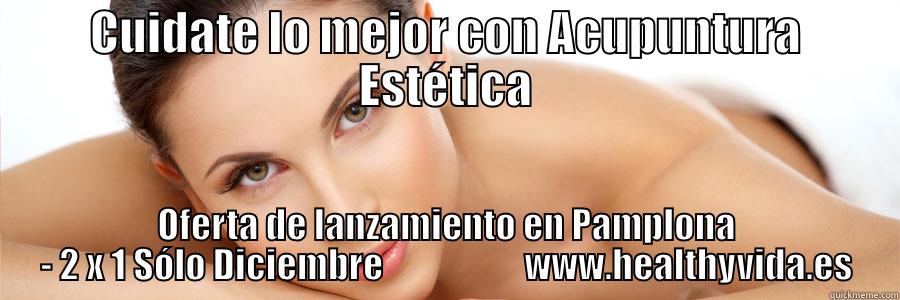 CUIDATE LO MEJOR CON ACUPUNTURA ESTÉTICA OFERTA DE LANZAMIENTO EN PAMPLONA - 2 X 1 SÓLO DICIEMBRE                    WWW.HEALTHYVIDA.ES Misc