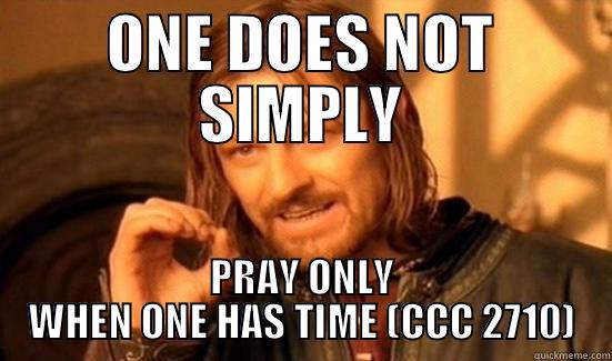 ONE DOES NOT SIMPLY PRAY ONLY WHEN ONE HAS TIME (CCC 2710) Boromir