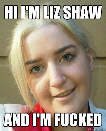Hi i'm Liz Shaw And I'm fucked - Hi i'm Liz Shaw And I'm fucked  Liz Shaw