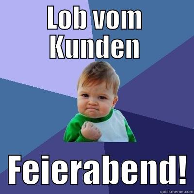 LOB VOM KUNDEN   FEIERABEND! Success Kid