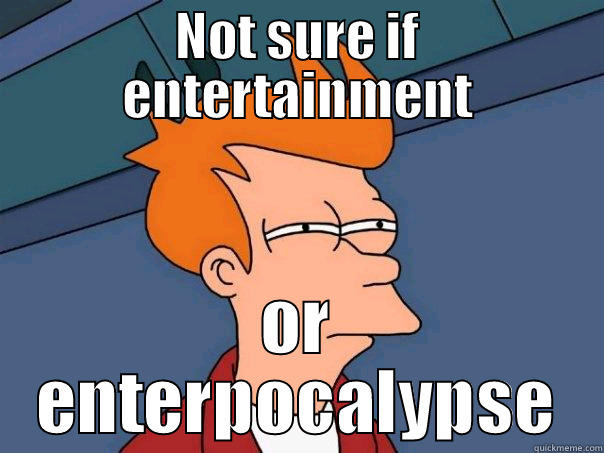 NOT SURE IF ENTERTAINMENT OR ENTERPOCALYPSE Futurama Fry